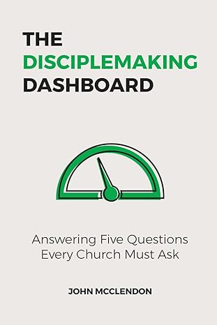 The Disciplemaking Dashboard: Answering Five Questions Every Church Must Ask